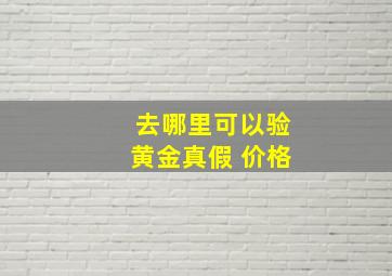 去哪里可以验黄金真假 价格